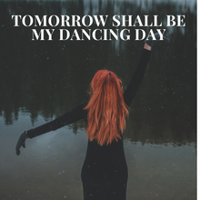 Load image into Gallery viewer, Tomorrow Shall Be My Dancing Day